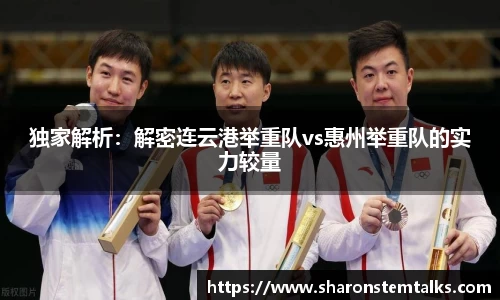 独家解析：解密连云港举重队vs惠州举重队的实力较量